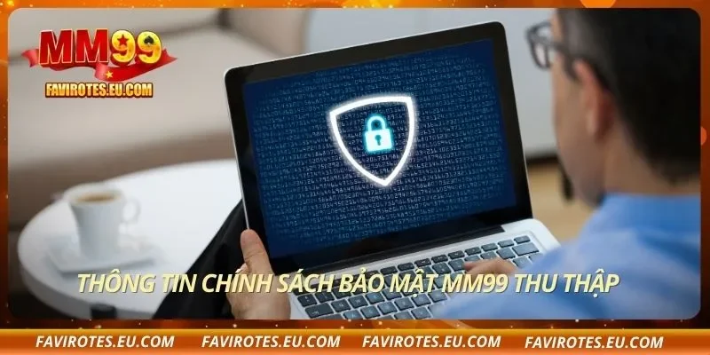 Thông tin chính sách bảo mật MM99 thu thập