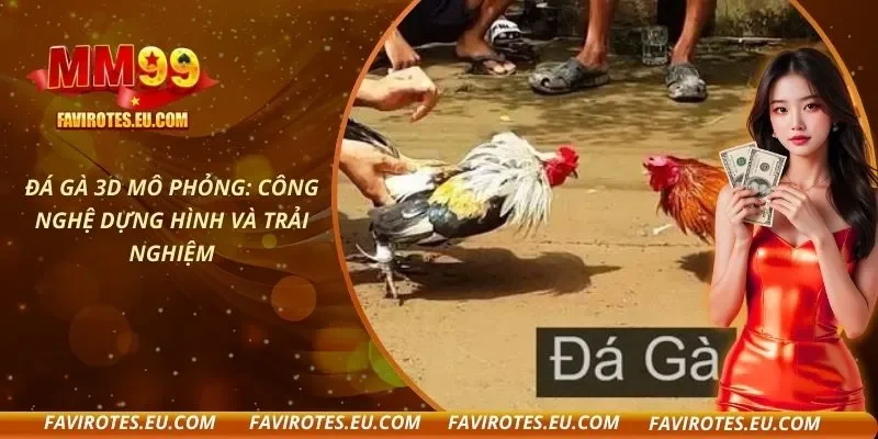 Đá Gà 3D Mô Phỏng: Công Nghệ Dựng Hình Và Trải Nghiệm