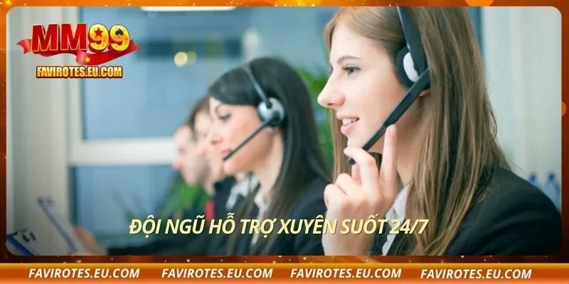 Đội ngũ hỗ trợ xuyên suốt 24/7