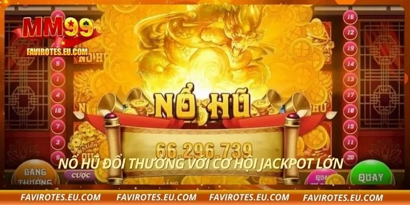 Nổ hũ đổi thưởng với cơ hội Jackpot lớn