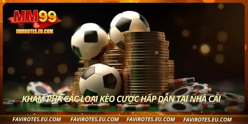 Khám phá các loại kèo cược hấp dẫn tại nhà cái